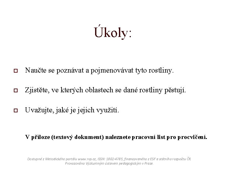 Úkoly: o Naučte se poznávat a pojmenovávat tyto rostliny. o Zjistěte, ve kterých oblastech Úkoly: o Naučte se poznávat a pojmenovávat tyto rostliny. o Zjistěte, ve kterých oblastech