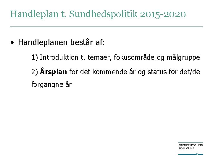Handleplan t. Sundhedspolitik 2015 -2020 • Handleplanen består af: 1) Introduktion t. temaer, fokusområde