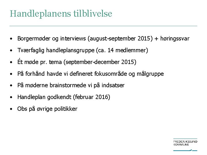 Handleplanens tilblivelse • Borgermøder og interviews (august-september 2015) + høringssvar • Tværfaglig handleplansgruppe (ca.