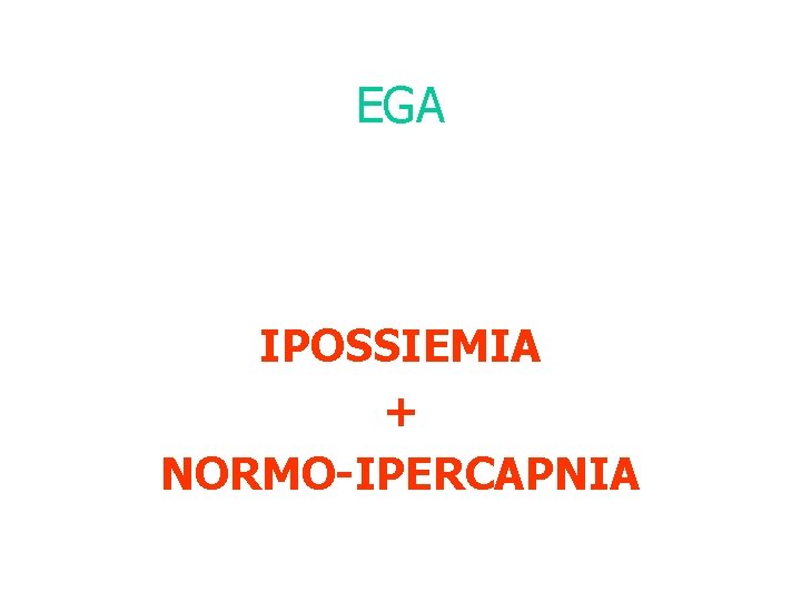 EGA IPOSSIEMIA + NORMO-IPERCAPNIA 