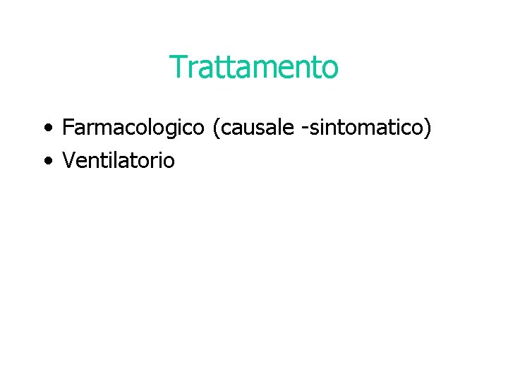 Trattamento • Farmacologico (causale -sintomatico) • Ventilatorio 