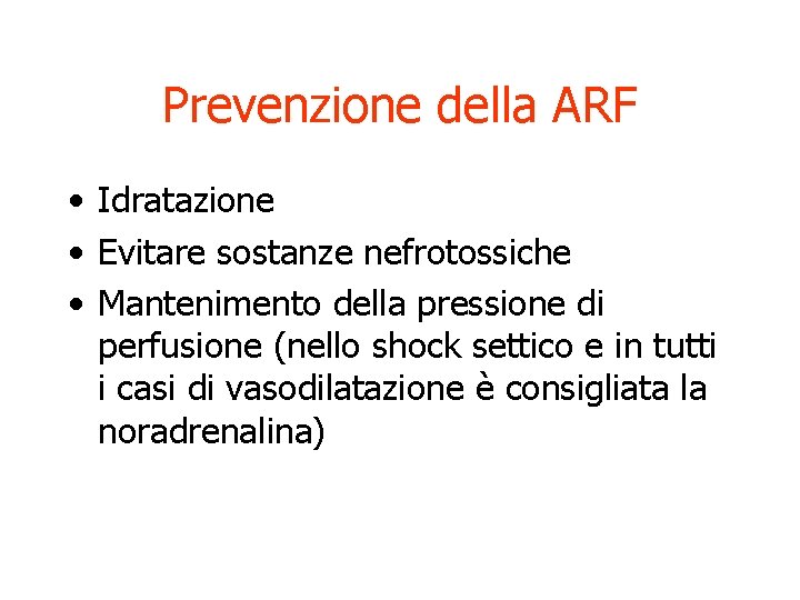 Prevenzione della ARF • Idratazione • Evitare sostanze nefrotossiche • Mantenimento della pressione di