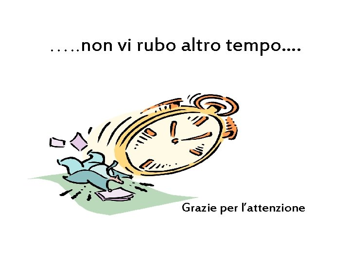 …. . non vi rubo altro tempo…. Grazie per l’attenzione 