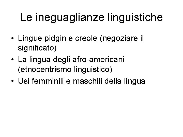 Le ineguaglianze linguistiche • Lingue pidgin e creole (negoziare il significato) • La lingua
