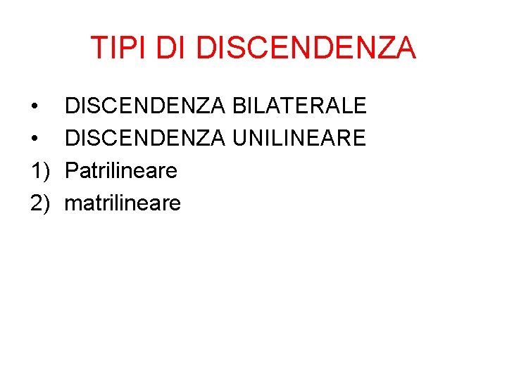 TIPI DI DISCENDENZA • • 1) 2) DISCENDENZA BILATERALE DISCENDENZA UNILINEARE Patrilineare matrilineare 