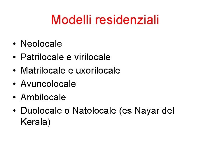 Modelli residenziali • • • Neolocale Patrilocale e virilocale Matrilocale e uxorilocale Avuncolocale Ambilocale