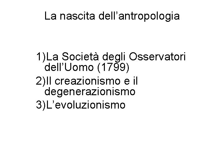 La nascita dell’antropologia 1)La Società degli Osservatori dell’Uomo (1799) 2)Il creazionismo e il degenerazionismo