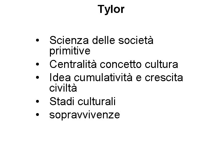 Tylor • Scienza delle società primitive • Centralità concetto cultura • Idea cumulatività e