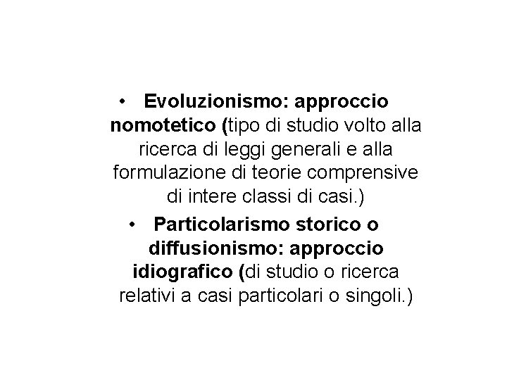  • Evoluzionismo: approccio nomotetico (tipo di studio volto alla ricerca di leggi generali