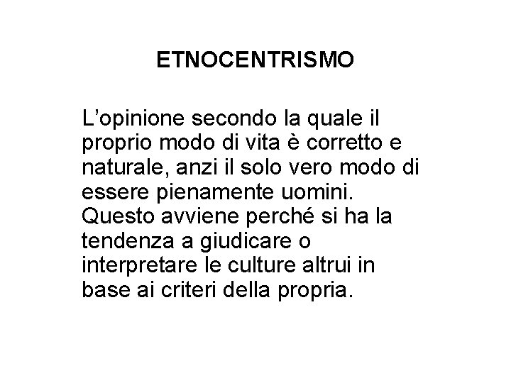 ETNOCENTRISMO L’opinione secondo la quale il proprio modo di vita è corretto e naturale,