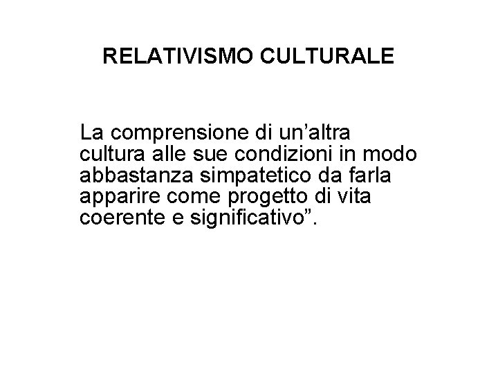 RELATIVISMO CULTURALE La comprensione di un’altra cultura alle sue condizioni in modo abbastanza simpatetico