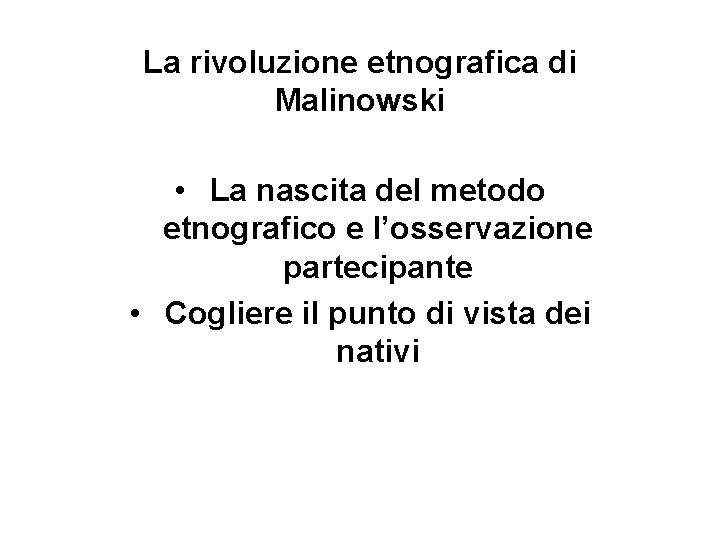 La rivoluzione etnografica di Malinowski • La nascita del metodo etnografico e l’osservazione partecipante