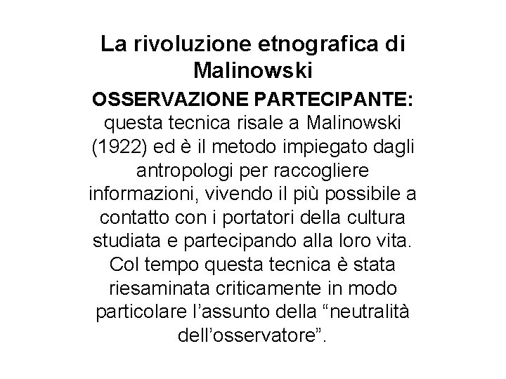 La rivoluzione etnografica di Malinowski OSSERVAZIONE PARTECIPANTE: questa tecnica risale a Malinowski (1922) ed