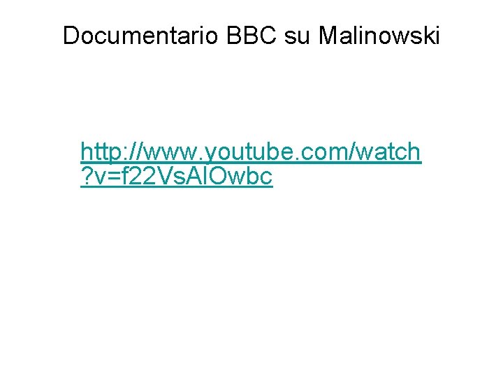 Documentario BBC su Malinowski http: //www. youtube. com/watch ? v=f 22 Vs. Al. Owbc