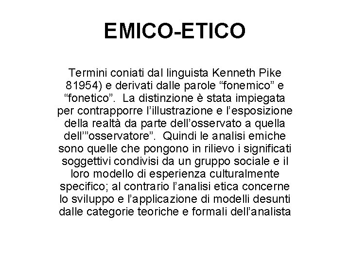 EMICO-ETICO Termini coniati dal linguista Kenneth Pike 81954) e derivati dalle parole “fonemico” e