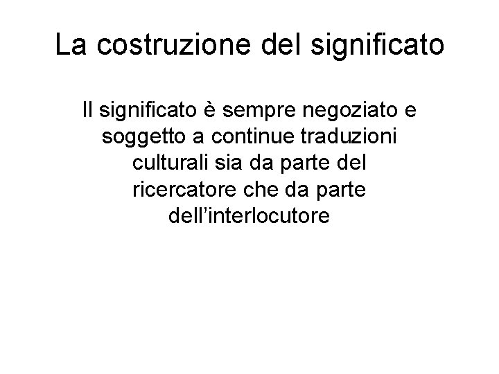 La costruzione del significato Il significato è sempre negoziato e soggetto a continue traduzioni