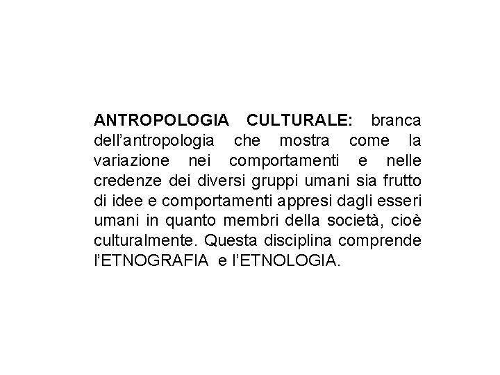 ANTROPOLOGIA CULTURALE: branca dell’antropologia che mostra come la variazione nei comportamenti e nelle credenze