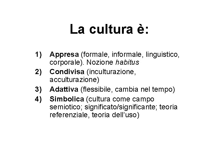 La cultura è: 1) 2) 3) 4) Appresa (formale, informale, linguistico, corporale). Nozione habitus