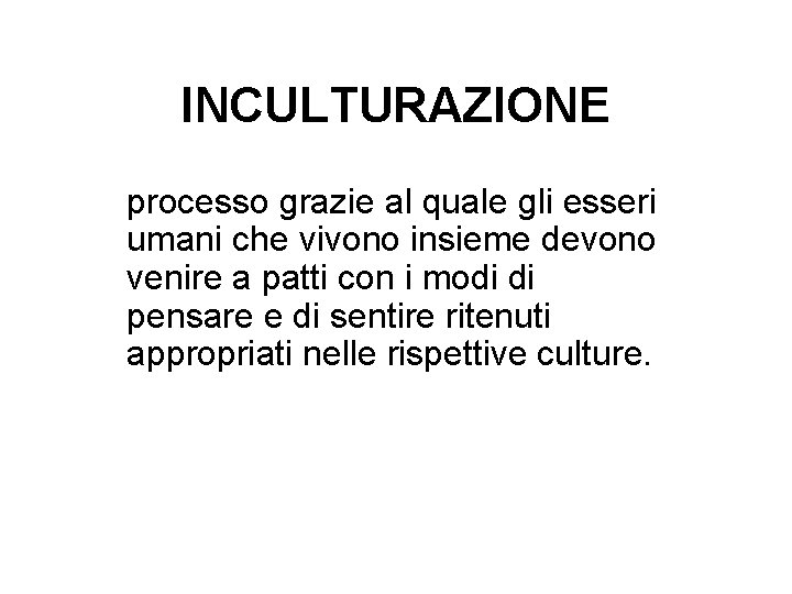 INCULTURAZIONE processo grazie al quale gli esseri umani che vivono insieme devono venire a