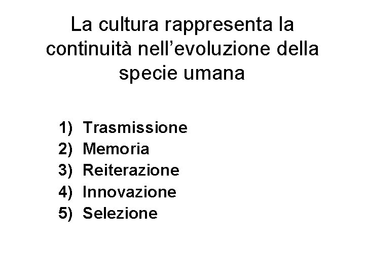 La cultura rappresenta la continuità nell’evoluzione della specie umana 1) 2) 3) 4) 5)