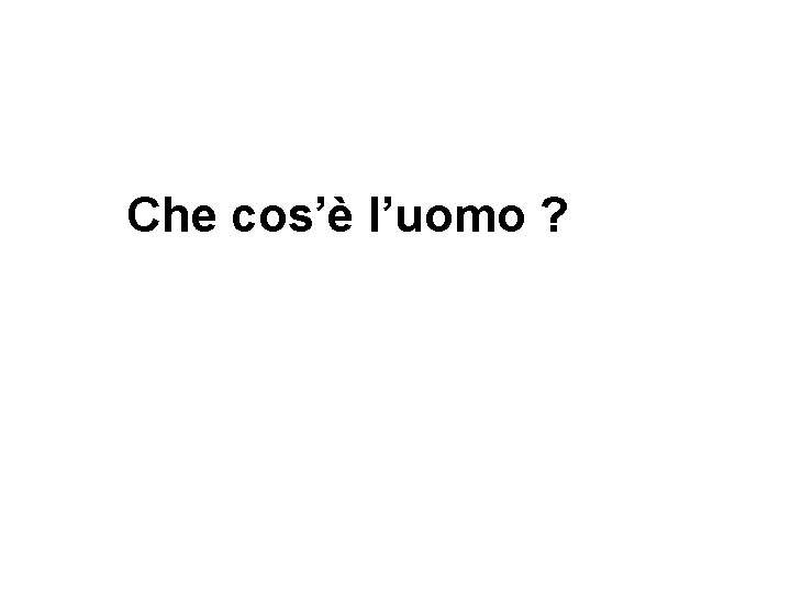 Che cos’è l’uomo ? 