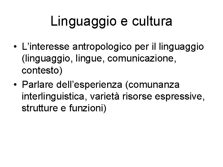 Linguaggio e cultura • L’interesse antropologico per il linguaggio (linguaggio, lingue, comunicazione, contesto) •