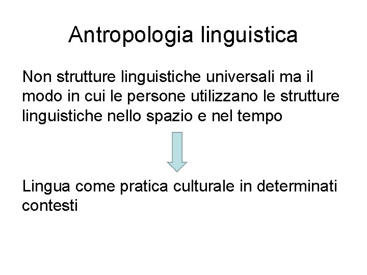 Antropologia linguistica Non strutture linguistiche universali ma il modo in cui le persone utilizzano