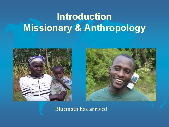 Introduction Missionary & Anthropology Bluetooth has arrived 