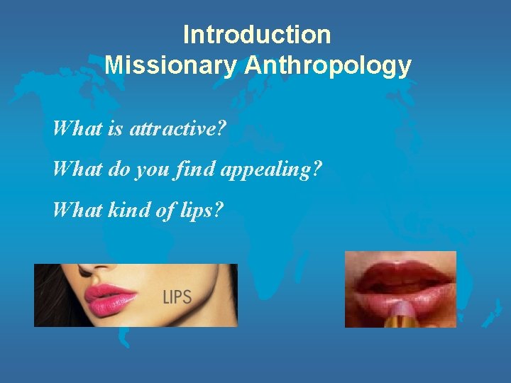 Introduction Missionary Anthropology What is attractive? What do you find appealing? What kind of