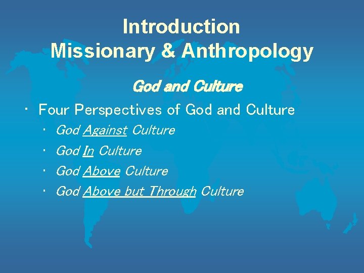 Introduction Missionary & Anthropology God and Culture • Four Perspectives of God and Culture