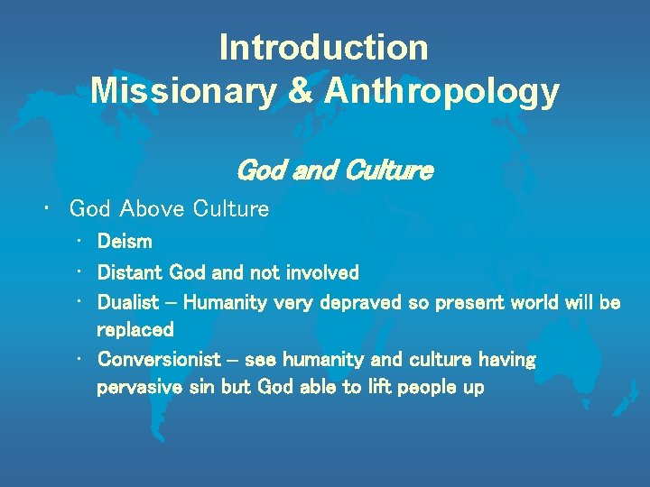 Introduction Missionary & Anthropology God and Culture • God Above Culture • Deism •
