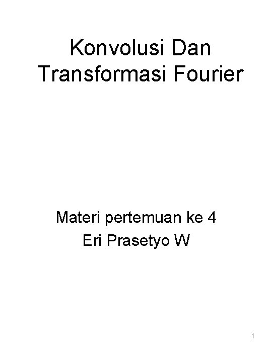 Konvolusi Dan Transformasi Fourier Materi pertemuan ke 4 Eri Prasetyo W 1 