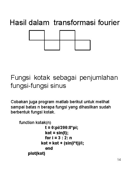 Hasil dalam transformasi fourier Fungsi kotak sebagai penjumlahan fungsi-fungsi sinus Cobakan juga program matlab