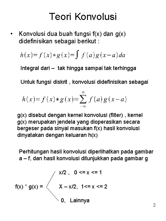 Teori Konvolusi • Konvolusi dua buah fungsi f(x) dan g(x) didefinisikan sebagai berikut :