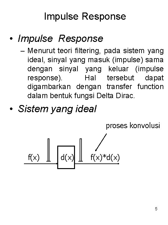 Impulse Response • Impulse Response – Menurut teori filtering, pada sistem yang ideal, sinyal