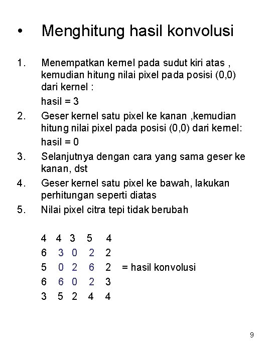  • Menghitung hasil konvolusi 1. Menempatkan kernel pada sudut kiri atas , kemudian
