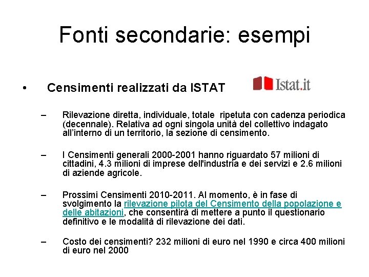 Fonti secondarie: esempi • Censimenti realizzati da ISTAT – Rilevazione diretta, individuale, totale ripetuta