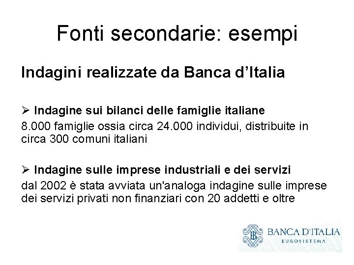 Fonti secondarie: esempi Indagini realizzate da Banca d’Italia Ø Indagine sui bilanci delle famiglie