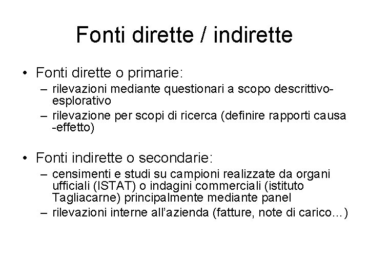 Fonti dirette / indirette • Fonti dirette o primarie: – rilevazioni mediante questionari a