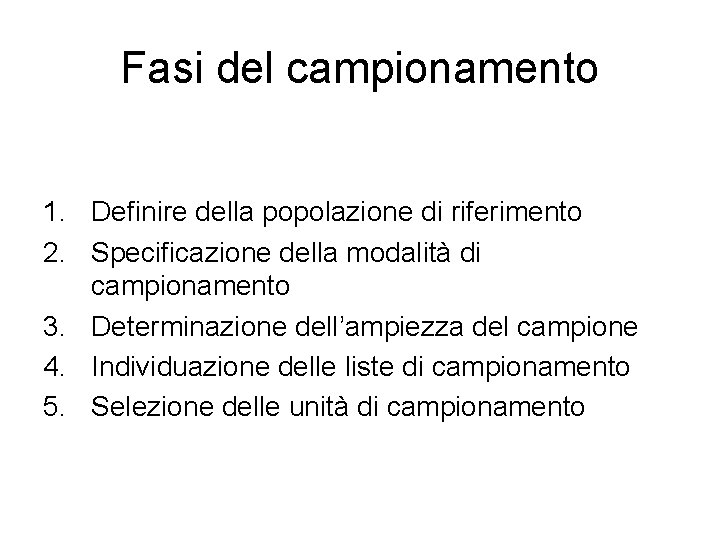 Fasi del campionamento 1. Definire della popolazione di riferimento 2. Specificazione della modalità di