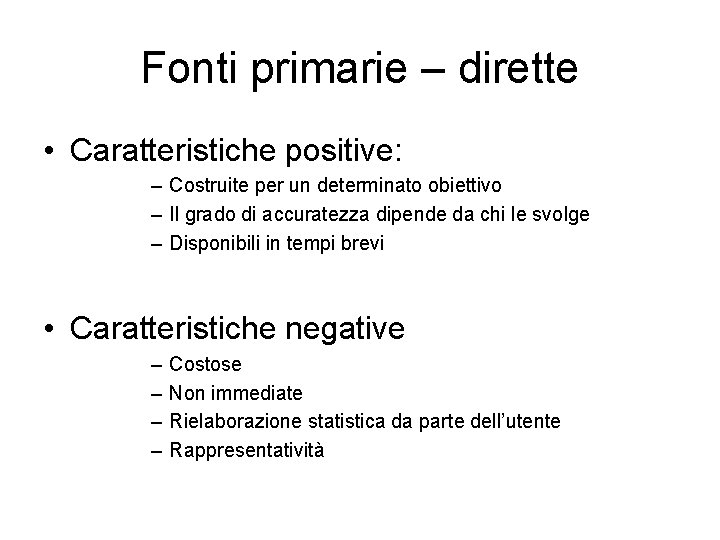 Fonti primarie – dirette • Caratteristiche positive: – Costruite per un determinato obiettivo –