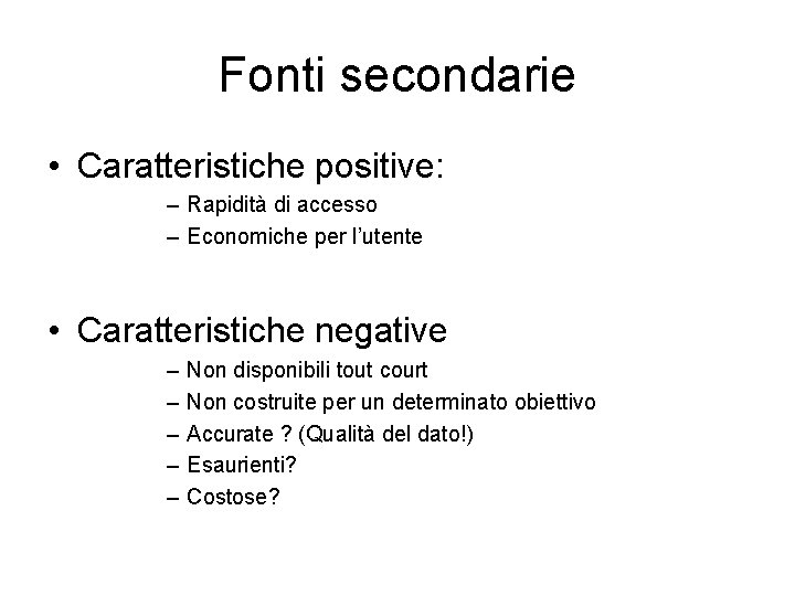 Fonti secondarie • Caratteristiche positive: – Rapidità di accesso – Economiche per l’utente •