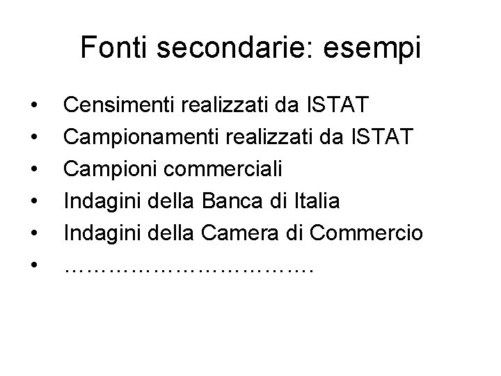 Fonti secondarie: esempi • • • Censimenti realizzati da ISTAT Campionamenti realizzati da ISTAT