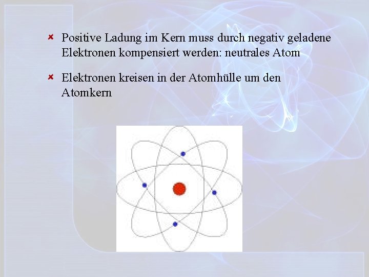 Positive Ladung im Kern muss durch negativ geladene Elektronen kompensiert werden: neutrales Atom Elektronen