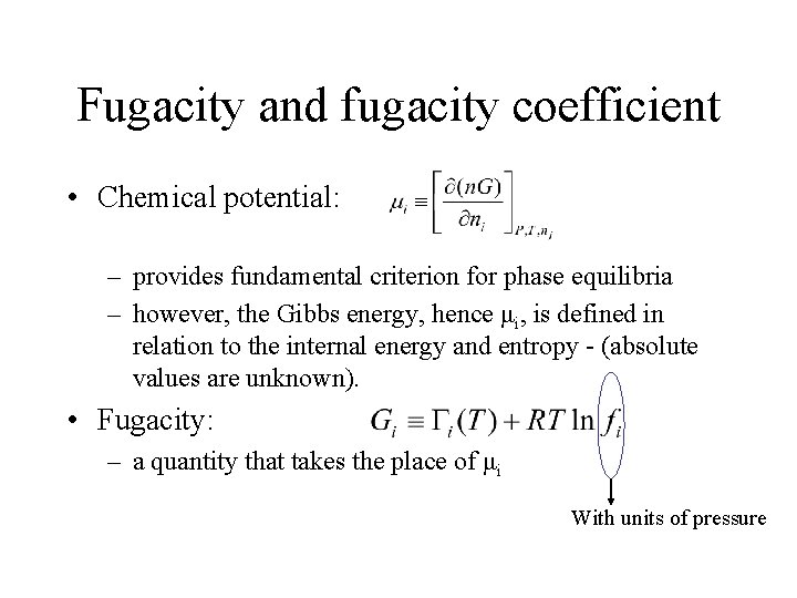 Fugacity and fugacity coefficient • Chemical potential: – provides fundamental criterion for phase equilibria