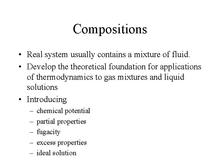 Compositions • Real system usually contains a mixture of fluid. • Develop theoretical foundation