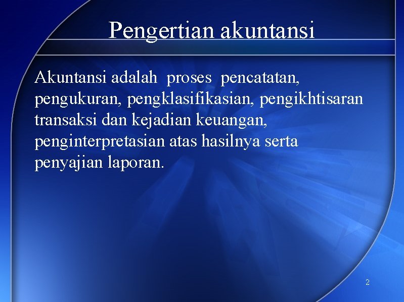 Pengertian akuntansi Akuntansi adalah proses pencatatan, pengukuran, pengklasifikasian, pengikhtisaran transaksi dan kejadian keuangan, penginterpretasian