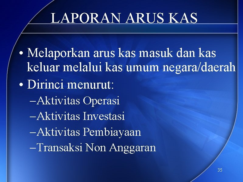 LAPORAN ARUS KAS • Melaporkan arus kas masuk dan kas keluar melalui kas umum