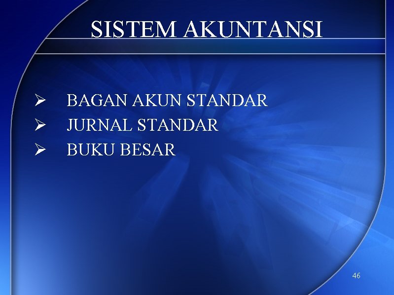 SISTEM AKUNTANSI Ø Ø Ø BAGAN AKUN STANDAR JURNAL STANDAR BUKU BESAR 46 