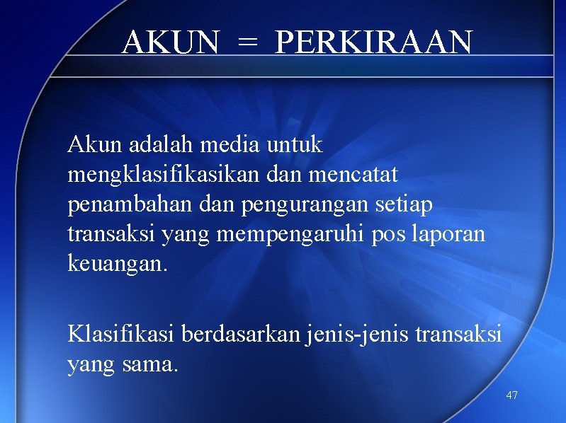 AKUN = PERKIRAAN Akun adalah media untuk mengklasifikasikan dan mencatat penambahan dan pengurangan setiap